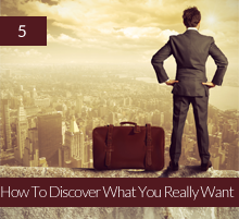 5. How To Discover What You Really Want