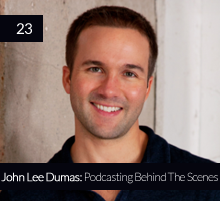 23. John Lee Dumas: Podcasting Behind The Scenes