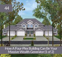 44: How A Four-Plex Building Can Be Your Massive Wealth Generator (1 of 2)