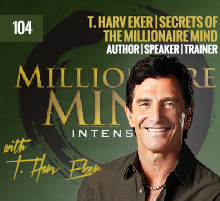 104: T. Harv Eker | Secrets Of The Millionaire Mind
