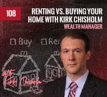108: Renting vs. Buying Your Home with Kirk Chisholm