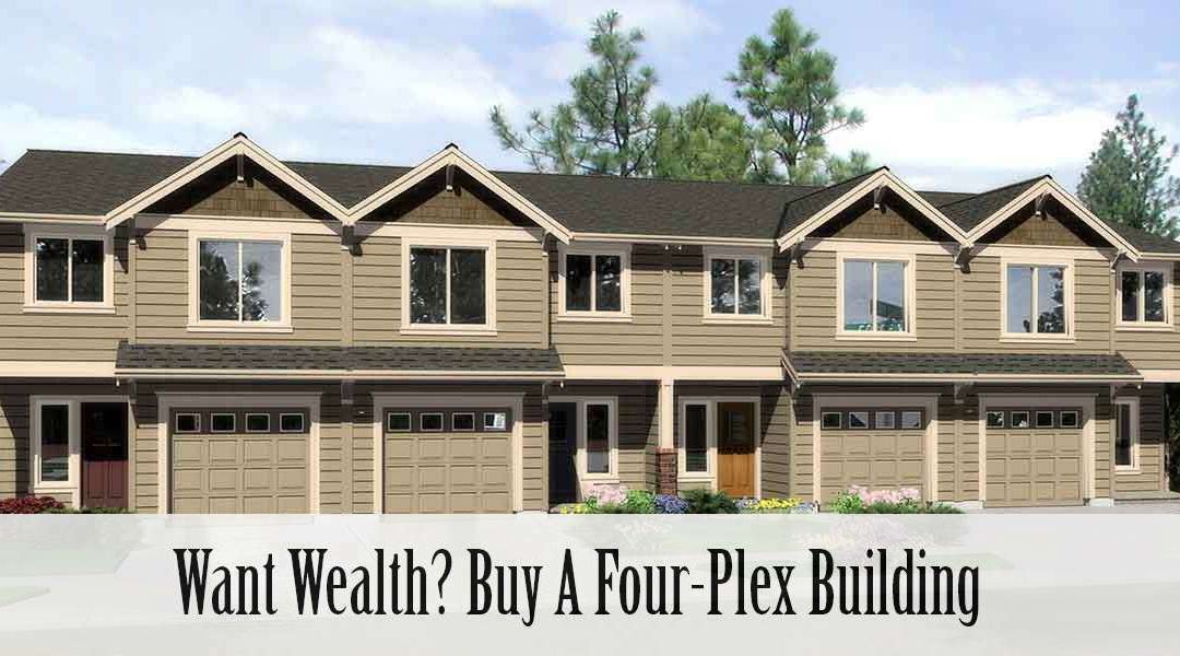 Want Wealth? Buy A Four-Plex Building