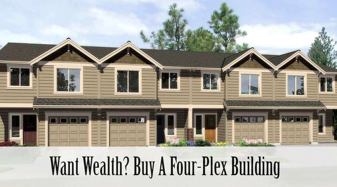 Want Wealth? Buy A Four-Plex Building