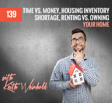 139: Time vs. Money, Housing Inventory Shortage, Renting vs. Owning Your Home