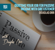 151: Quitting Your Job For Passive Income with GRE Listener Douglas Orr