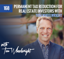 168: Permanent Tax Reduction For Real Estate Investors with Tom Wheelwright