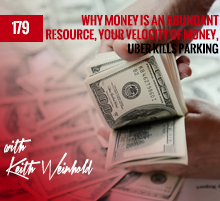 179: Why Money Is An Abundant Resource, Your Velocity Of Money, Uber Kills Parking