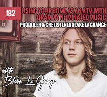182: Using Your Home As An ATM with Grammy-Nominated Music Producer & GRE Listener Blake La Grange